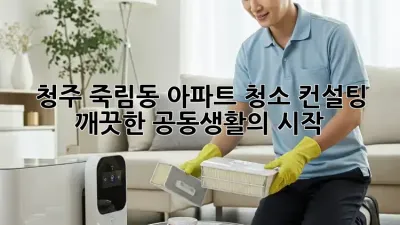 청주 죽림동 아파트 청소 컨설팅: 깨끗한 공동생활의 시작