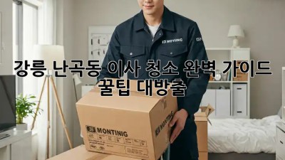강릉 난곡동 이사 청소🧹✨ 완벽 가이드: 꿀팁 대방출!