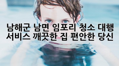 남해군 남면 임포리 청소 대행 서비스: 깨끗한 집, 편안한 당신